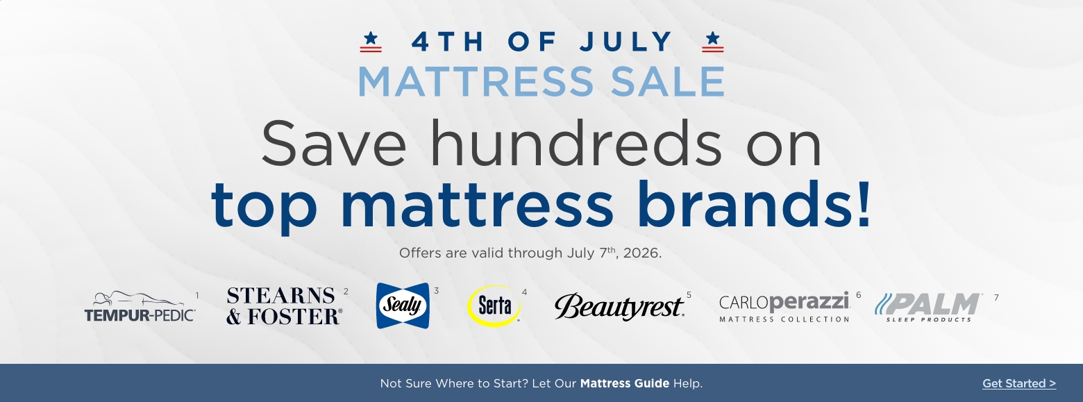 4th of July Mattress SaleSave hundreds on
top mattress brands!
Offers are valid through July 7th, 2026.Serta, Beautyrest, Sealy, Tempur-pedic, Stearns & Foster and Carlo Perazzi mattress collectionNot Sure Where to Start? Let Our Mattress Guide Help. Get Started